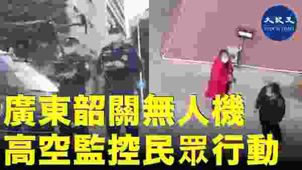 廣東韶關無人機，高空監控民眾行動| #香港大紀元新唐人聯合新聞頻道