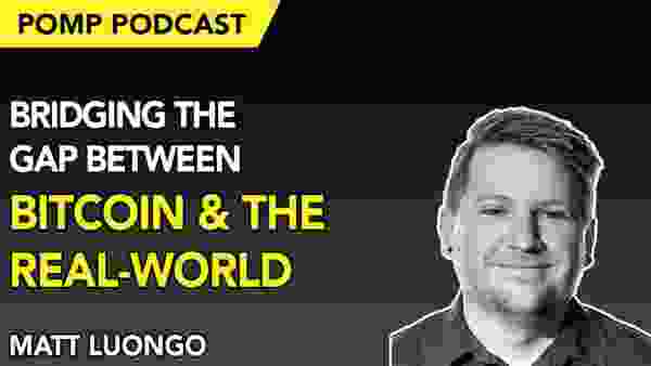 Pomp Podcast #253: Matt Luongo on Bridging the Gap between Bitcoin & the Real-World